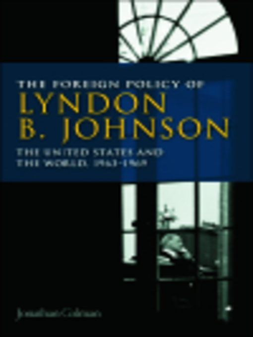 Title details for The Foreign Policy of Lyndon B. Johnson by Jonathan Colman - Available